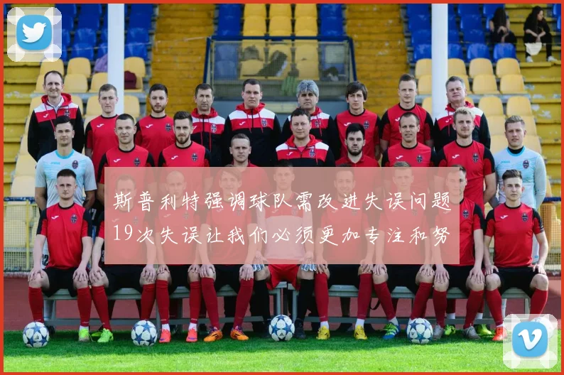 斯普利特强调球队需改进失误问题19次失误让我们必须更加专注和努力