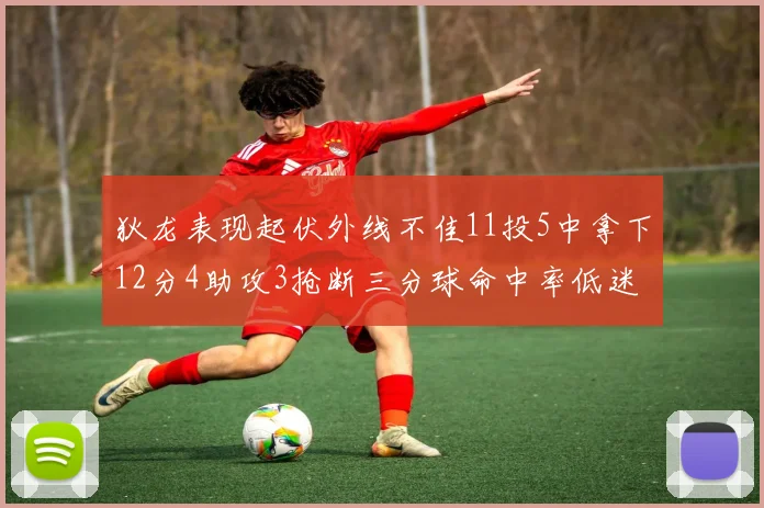 狄龙表现起伏外线不佳11投5中拿下12分4助攻3抢断三分球命中率低迷