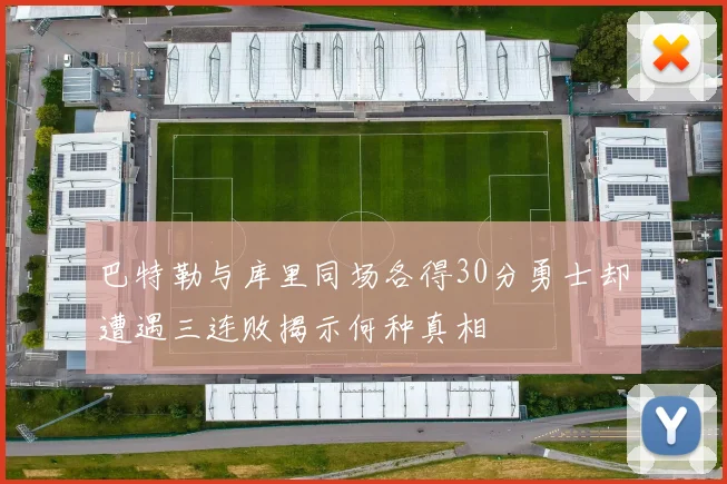 巴特勒与库里同场各得30分勇士却遭遇三连败揭示何种真相