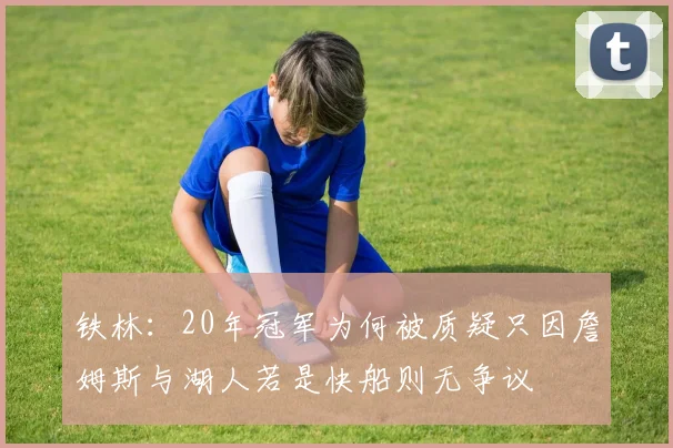 铁林：20年冠军为何被质疑只因詹姆斯与湖人若是快船则无争议