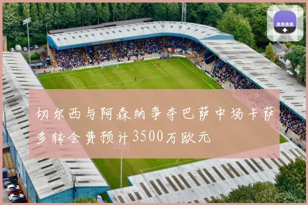 切尔西与阿森纳争夺巴萨中场卡萨多转会费预计3500万欧元