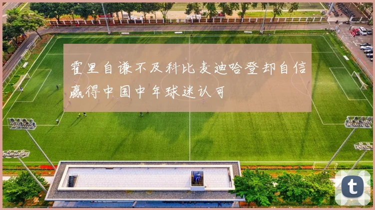 霍里自谦不及科比麦迪哈登却自信赢得中国中年球迷认可